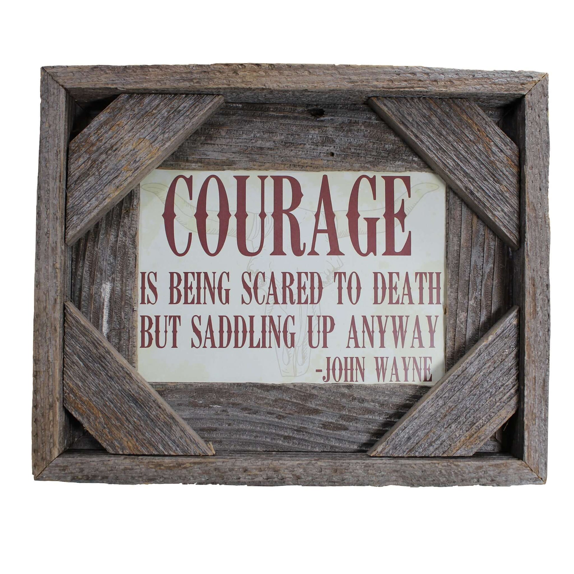 Featuring one of John Wayne's greatest quotes; "Courage is being scared to death but saddling up anyway." Words to live by! Framed in rustic barn wood, sign is 5X7 Overall dimensions. Hangs on wall or sits on shelf. Made in USA.